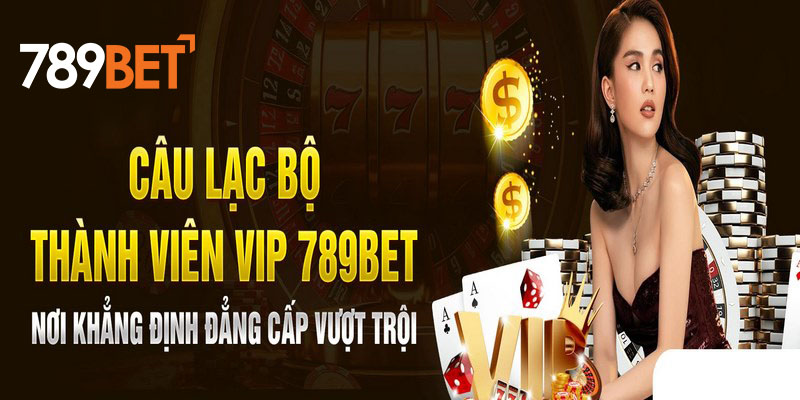Điều nhận được khi tham gia câu lạc bộ VIP 789Bet